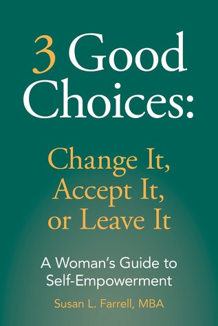 3 Good Choices: Change It, Accept It, or Leave It: A Woman's Guide to Self-Empowerment (Paperback)