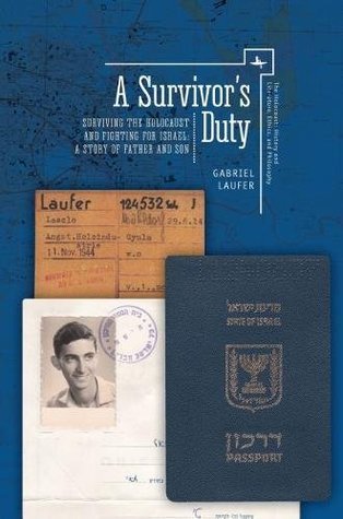 A Survivor’s Duty: Surviving the Holocaust and Fighting for Israel--A Story of Father and Son (The Holocaust: History and Literature, Ethics and Philosophy)
