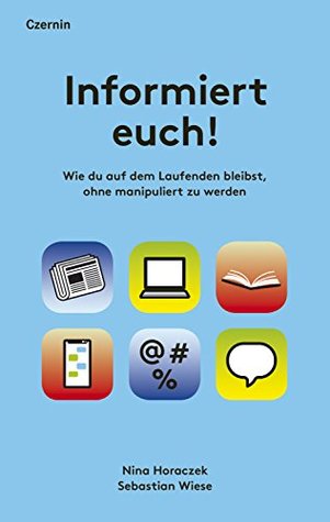 Informiert euch!: Wie du auf dem Laufenden bleibst, ohne manipuliert zu werden (German Edition)