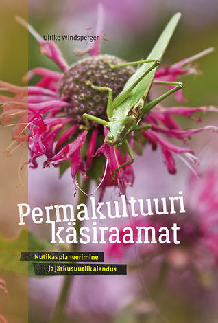 Permakultuuri käsiraamat. Nutikas planeerimine ja jätkusuutlik aiandus.