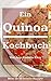 Ein Quinoa Kochbuch: Mehr als 60 leckere Rezepte für jede Tageszeit (German Edition)