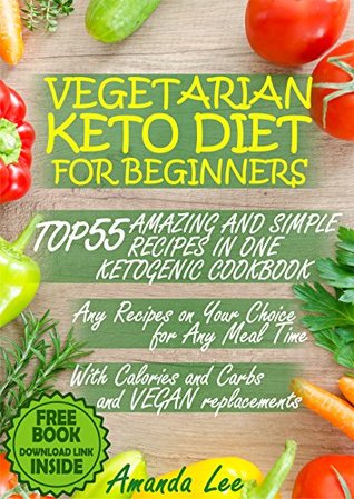 Vegetarian Keto Diet for Beginners: TOP 55 Amazing and Simple Recipes in One Ketogenic Cookbook - Any Recipes on Your Choice for Any Meal Time - with Calories ... Life: Keto Diet and Intermittent Fasting) (Kindle Edition)