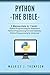 Python: - The Bible- 3 Manuscripts in 1 book: -Python Programming For Beginners -Python Programming For Intermediates -Python Programming for Advanced (Your place to learn Python with ease)
