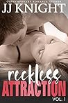 Reckless Attraction Vol. 1 by J.J.  Knight