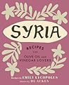 Syria: Recipes for Olive Oil and Vinegar Lovers