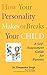 How your personality makes or breaks your child by Chayanika Singh