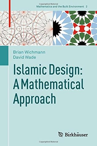 Islamic Design: A Mathematical Approach (Mathematics and the Built Environment, 2)