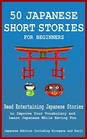 50 Japanese Short Stories for Beginners Read Entertaining Japanese Stories to Improve your Vocabulary and Learn Japanese While Having Fun: Japanese Edition Including Hiragana and Kanji (Kindle Edition)