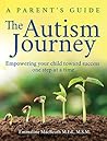 The Autism Journey: A Parent's Guide: Empowering Your Child Toward Success One Step At A Time