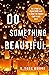 Do Something Beautiful: The...