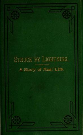 Struck by Lightning: A True and Thrilling Narrative of One Who Was Stuck by Lightning; With Incidents, Experiences, and Anecdotes for Old and Young (Unknown Binding)