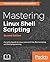 Mastering Linux Shell Scripting: A practical guide to Linux command-line, Bash scripting, and Shell programming, 2nd Edition