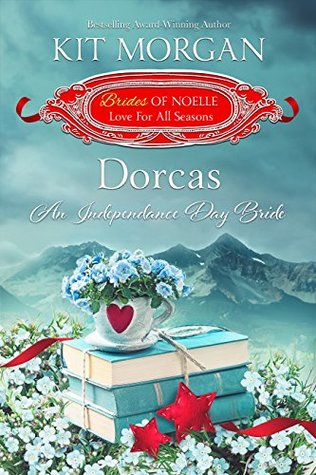 Dorcas: An Independence Day Bride (Brides of Noelle: Love For All Seasons #6)