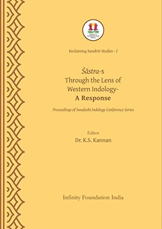 ŚĀSTRA-S THROUGH THE LENS OF WESTERN INDOLOGY: A Response (Reclaiming Sanskrit Studies Book 2)