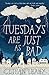 Tuesdays Are Just As Bad