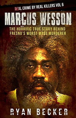 Marcus Wesson: The Horrific True Story Behind Fresno’s Worst Mass Murderer (Real Crime by Real Killers Book 6)