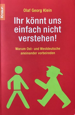 Ihr könnt uns einfach nicht verstehen. Warum Ost- und Westdeutsche aneinander vorbeireden.