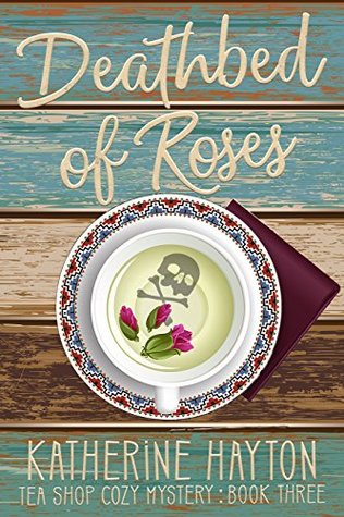 Deathbed of Roses (Tea Shop Cozy Mystery, #3)