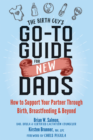 The Birth Guy's Go-To Guide for New Dads: How to Support Your Partner Through Birth, Breastfeeding, and Beyond (Paperback)