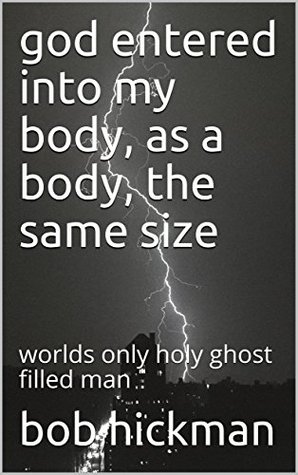 god entered into my body, as a body, the same size: worlds only holy ghost filled man (Kindle Edition)