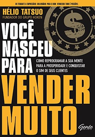 Você nasceu para vender MUITO: Como reprogramar a sua mente para a prosperidade e conquistar o sim de seus clientes (Portuguese Edition)