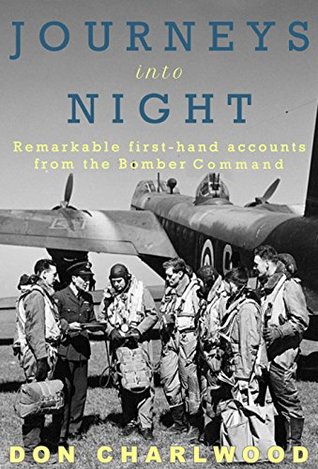 Journeys Into Night: Remarkable first-hand accounts from the Bomber Command (Kindle Edition)