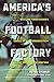 America’s Football Factory:...