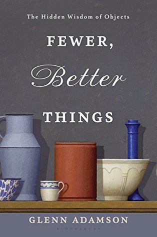 Fewer, Better Things: The Hidden Wisdom of Objects
