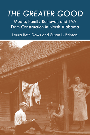 The Greater Good: Media, Family Removal, and TVA Dam Construction in North Alabama (The Modern South)