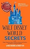 Walt Disney World Secrets: to the Magic Kingdom, Epcot, Disney's Hollywood Studios, and Disney's Animal Kingdom