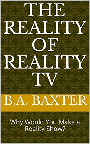 The Reality of Reality TV: Why Would You Make a Reality Show? (Kindle Edition)