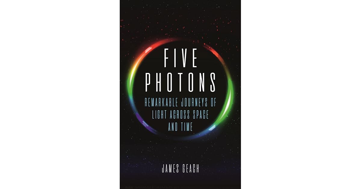 Five Photons Remarkable Journeys of Light Across Space and Time by
