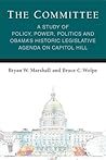 The Committee: A Study of Policy, Power, Politics and Obama's Historic Legislative Agenda on Capitol Hill (Legislative Politics And Policy Making)
