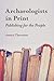 Archaeologists in Print: Publishing for the People