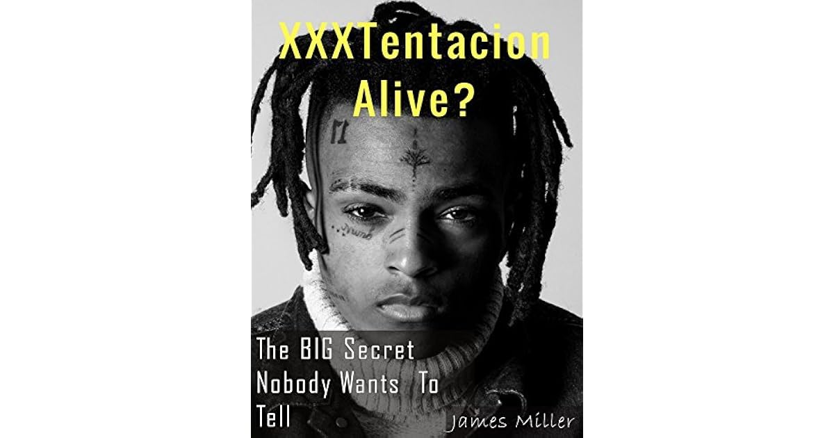 XXXTentacion Alive? The BIG Secret Nobody Wants To Tell by James Miller
