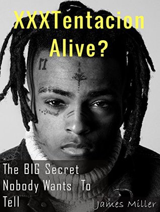 XXXTentacion Alive?: The BIG Secret Nobody Wants To Tell by James Miller