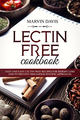 Lectin Free Cookbook: Fast and Easy Lectin Free Recipes For Weight Loss And To Prevent Diseases(Scientific Approach)