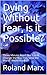 Dying Without fear, is it Possible? by Roland Marx