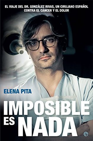 Imposible es nada: El viaje del Dr. González Rivas, un cirujano español contra el cáncer y el dolor (Paperback)