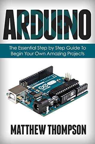 Arduino: The Essential Step by Step Guide to Begin Your Own Projects (DIY Programming Projects, STEM)