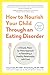 How to Nourish Your Child Through an Eating Disorder: A Simple, Plate-by-Plate Approach® to Rebuilding a Healthy Relationship with Food