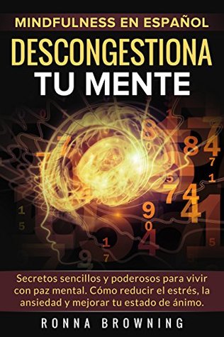 Mindfulness en español. Descongestiona tu mente: Secretos sencillos y poderosos para vivir con paz mental. Cómo reducir el estrés, la ansiedad y mejorar ... ánimo. (Miedo y Ansiedad) (Spanish Edition)