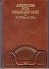 Adventures with Indians and Game, or, Twenty Years in the Roc... by William A.  Allen