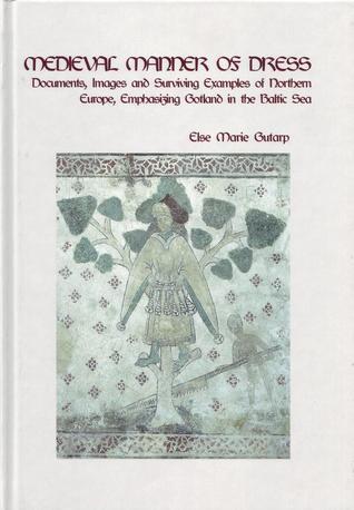 Medieval Manner of Dress: Documents, Images and Surviving Examples of Northern Europe, Emphasizing Gotland in the Baltic Sea