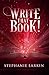 Write That Book!: The Guide On How To Write Any Book And Be A Successful Writer