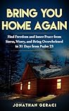 Bring You Home Again: Find Freedom and Inner Peace from Stress, Worry and Being Overwhelmed in 31 days from Psalm 23 Bring You Home Again: Find Freedom and Inner Peace from Stress, Worry and Being Overwhelmed in 31 days from Psalm 23