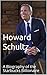 Howard Schultz: A Biography...