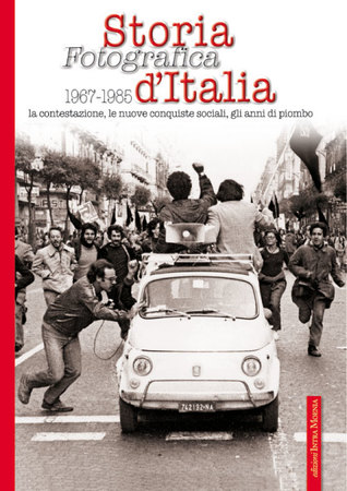 Storia fotografica d'Italia 1967-1985: La contestazione, le nuove conquiste sociali, gli anni di piombo
