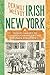 Real Irish New York: A Rogue's Gallery of Fenians, Tough Women, Holy Men, Blasphemers, Jesters, and a Gang of Other Colorful Characters