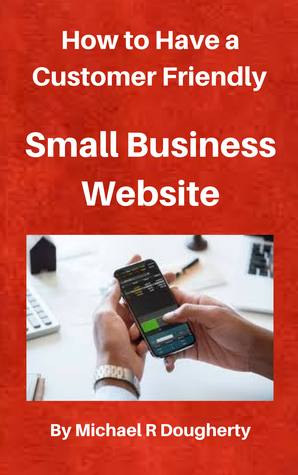 How to Have a Customer Friendly Small Business Website (Kindle Edition)